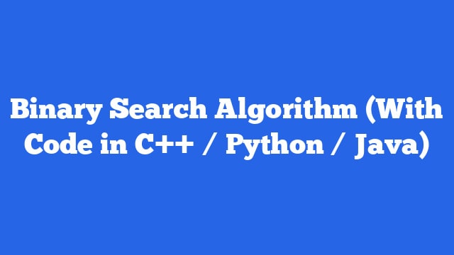 Binary Search Algorithm (With Code in C++ / Python / Java)