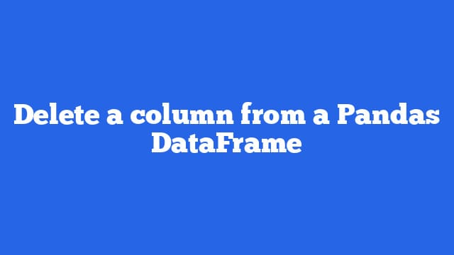 Delete a column from a Pandas DataFrame