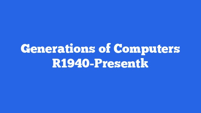 Generations of Computers [1940-Present]