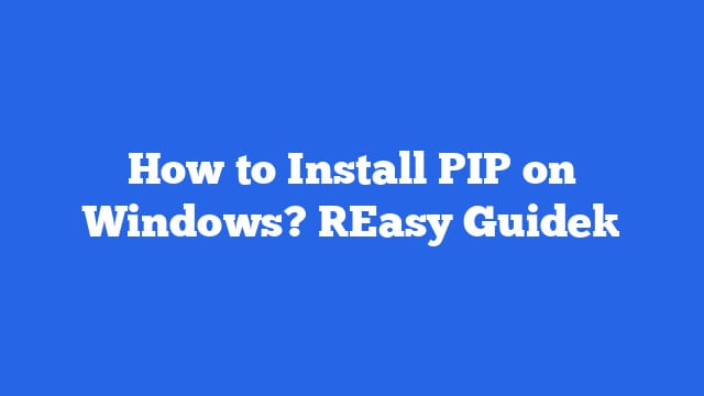 How to Install PIP on Windows? [Easy Guide]