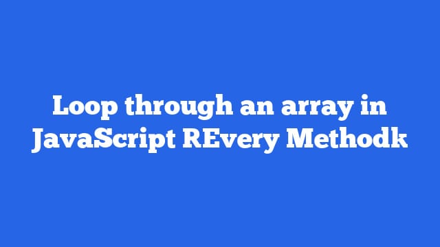 Loop through an array in JavaScript [Every Method]
