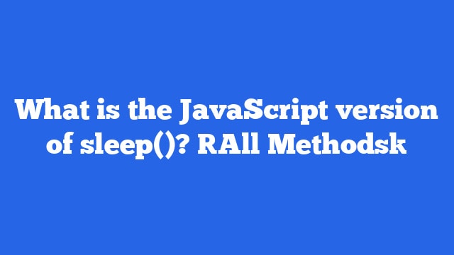 What is the JavaScript version of sleep()? [All Methods]