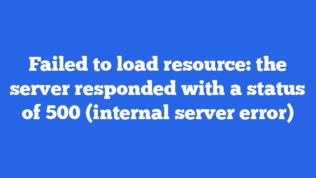Failed to load resource: the server responded with a status of 500 (internal server error)